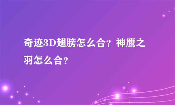 奇迹3D翅膀怎么合？神鹰之羽怎么合？