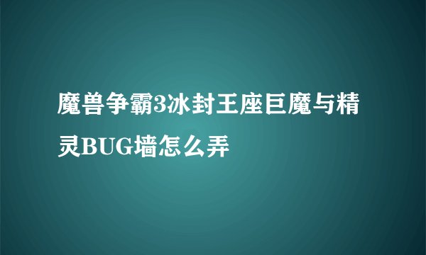魔兽争霸3冰封王座巨魔与精灵BUG墙怎么弄