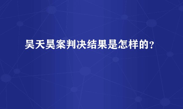 吴天昊案判决结果是怎样的？