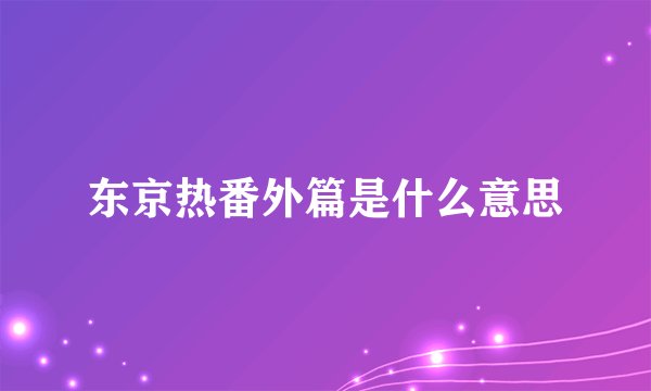 东京热番外篇是什么意思