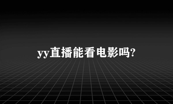 yy直播能看电影吗?