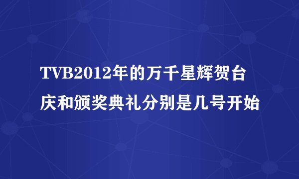 TVB2012年的万千星辉贺台庆和颁奖典礼分别是几号开始