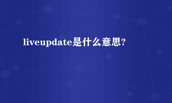 liveupdate是什么意思?