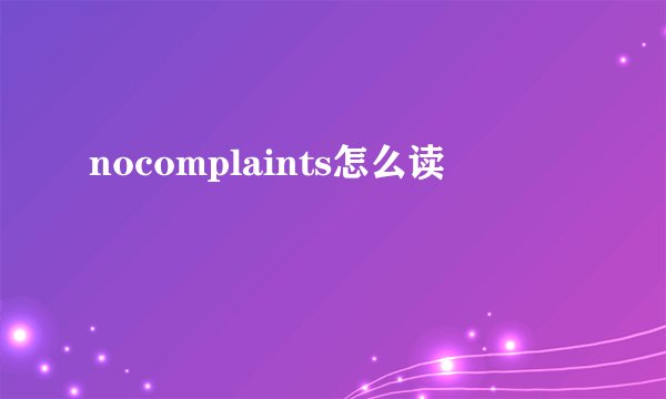 nocomplaints怎么读