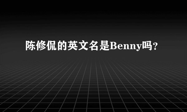陈修侃的英文名是Benny吗？