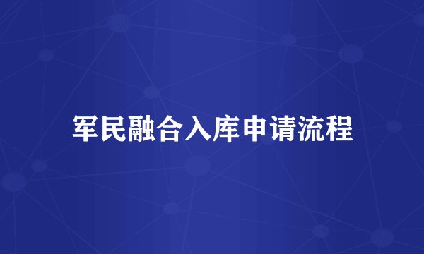 军民融合入库申请流程