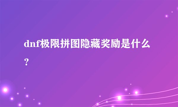 dnf极限拼图隐藏奖励是什么？