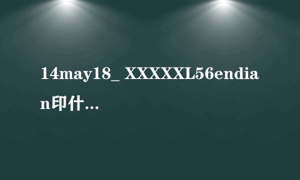 14may18_ XXXXXL56endian印什么意思啊？