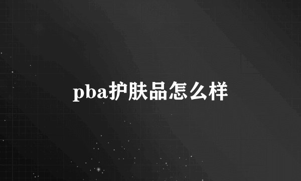 pba护肤品怎么样