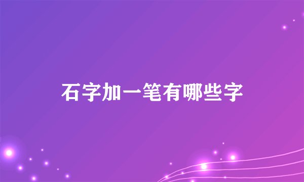 石字加一笔有哪些字