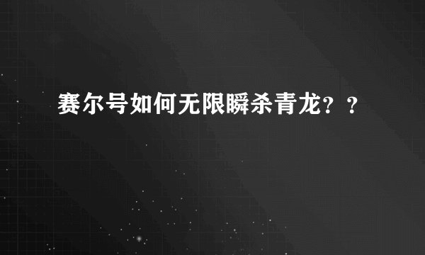 赛尔号如何无限瞬杀青龙？？