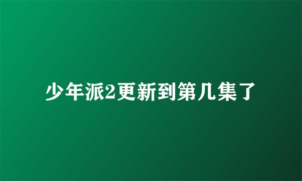 少年派2更新到第几集了