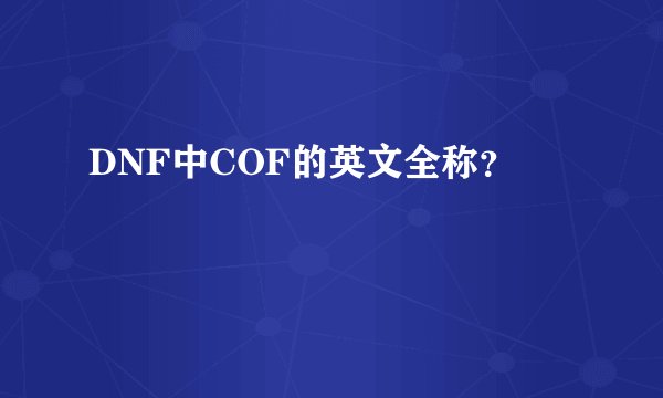 DNF中COF的英文全称？