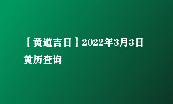 【黄道吉日】2022年3月3日黄历查询