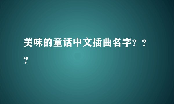 美味的童话中文插曲名字？？？