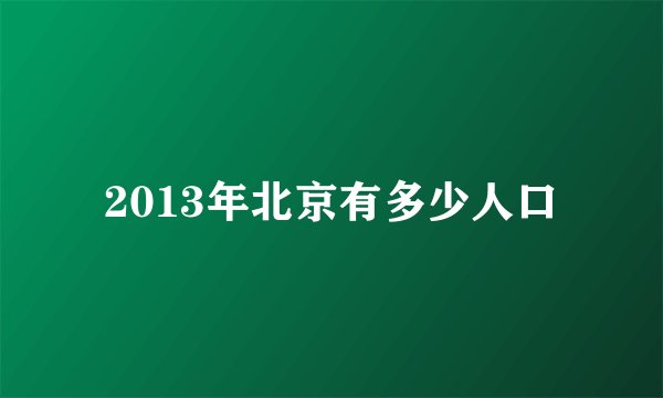 2013年北京有多少人口