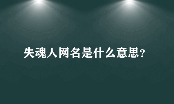 失魂人网名是什么意思？