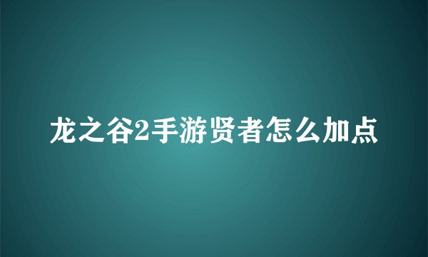 龙之谷2手游贤者怎么加点