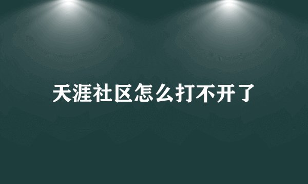 天涯社区怎么打不开了