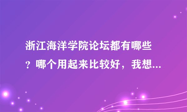浙江海洋学院论坛都有哪些 ？哪个用起来比较好，我想结交些朋友，顺便卖点东西。求推荐啊！！！