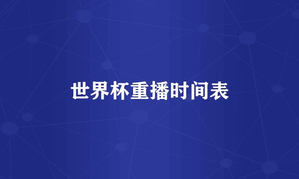 世界杯重播时间表