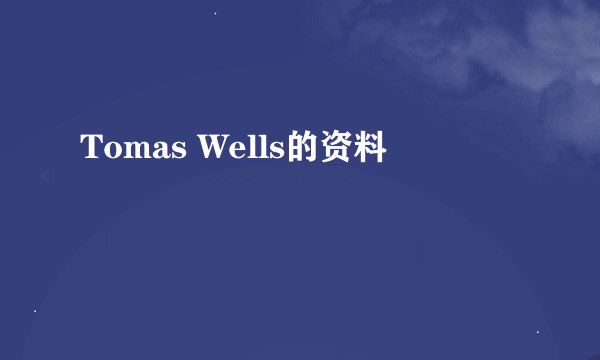 Tomas Wells的资料