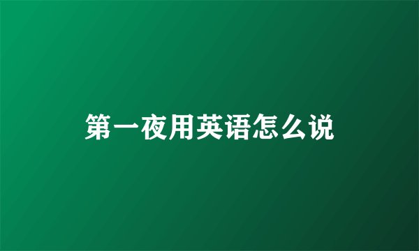 第一夜用英语怎么说