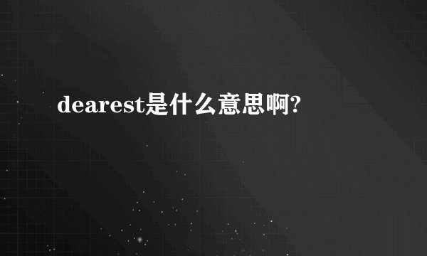 dearest是什么意思啊?