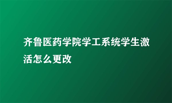 齐鲁医药学院学工系统学生激活怎么更改