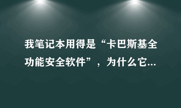 我笔记本用得是“卡巴斯基全功能安全软件”，为什么它一更新干什么都慢了，要卡那好几分钟？