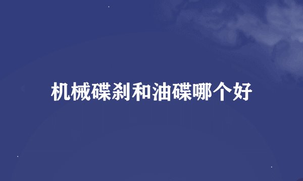 机械碟刹和油碟哪个好