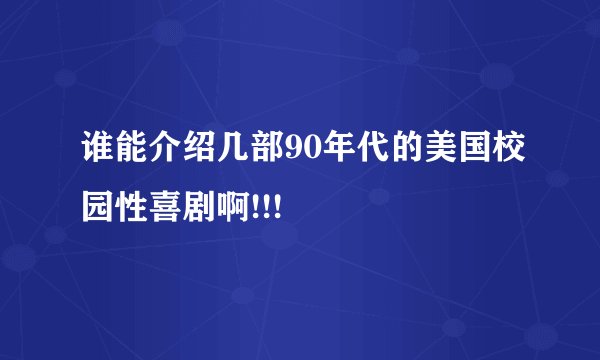 谁能介绍几部90年代的美国校园性喜剧啊!!!