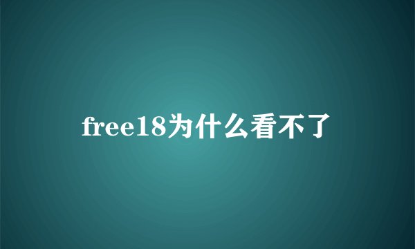 free18为什么看不了