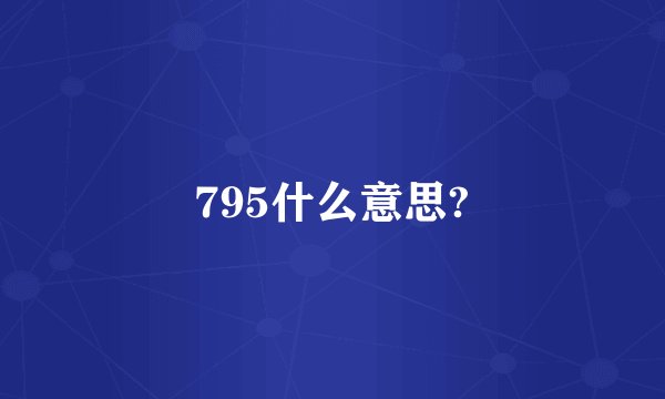 795什么意思?