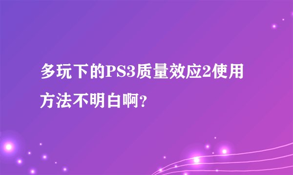 多玩下的PS3质量效应2使用方法不明白啊？