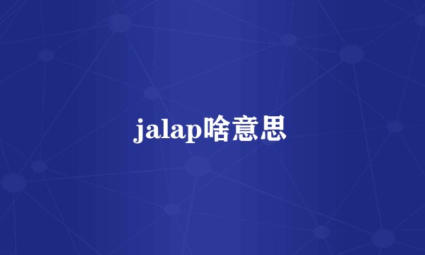 jalap啥意思