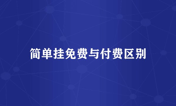 简单挂免费与付费区别