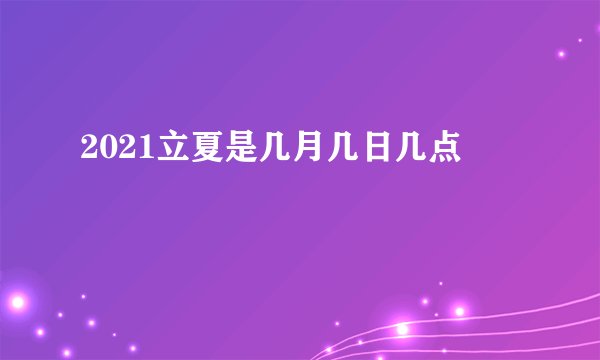 2021立夏是几月几日几点