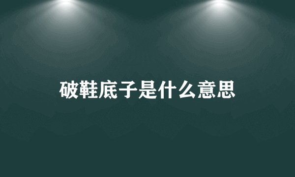 破鞋底子是什么意思