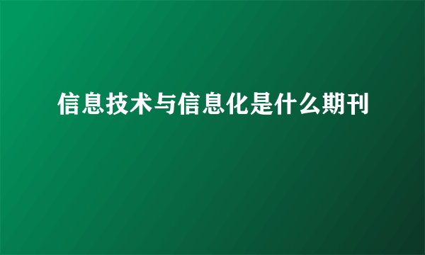 信息技术与信息化是什么期刊