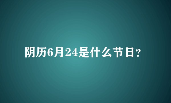 阴历6月24是什么节日？