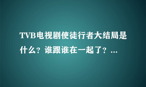 TVB电视剧使徒行者大结局是什么？谁跟谁在一起了？谁是黑警？谁是第五个卧底？