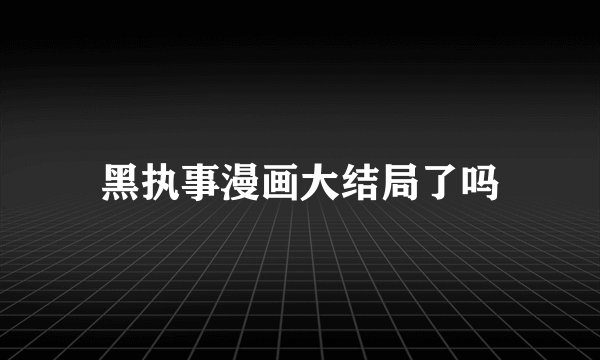 黑执事漫画大结局了吗