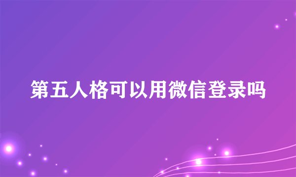 第五人格可以用微信登录吗