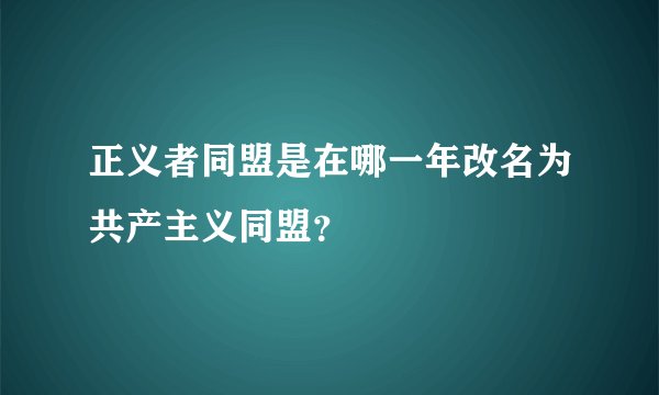 正义者同盟是在哪一年改名为共产主义同盟？