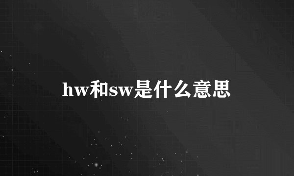 hw和sw是什么意思