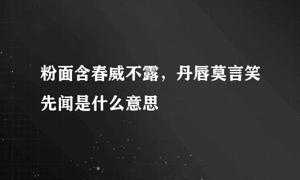 粉面含春威不露，丹唇莫言笑先闻是什么意思