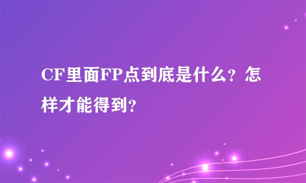 CF里面FP点到底是什么？怎样才能得到？