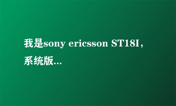 我是sony ericsson ST18I，系统版本是4.0.4,360和一键root都没效果，我怎样才能root？
