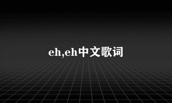 eh,eh中文歌词